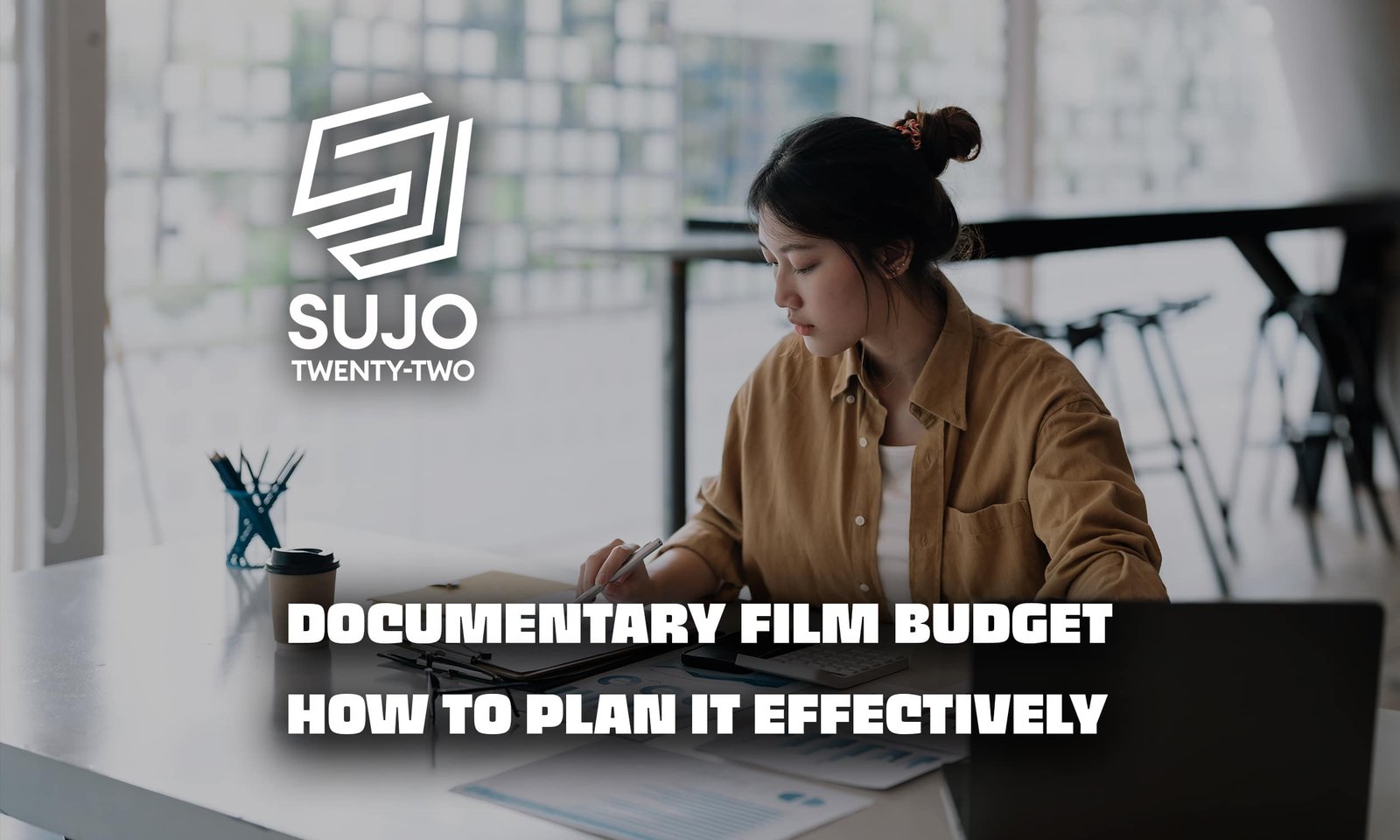 Documentary Film Budget - How to Plan It Effectively | Sujo Twenty-Two