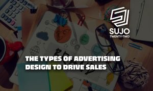 The Types Of Advertising Design To Drive Sales | SUJO TWENTY-TWO