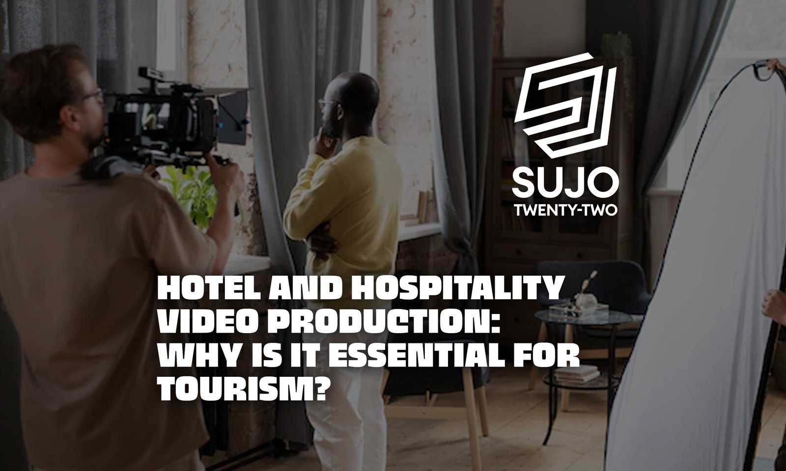 Hotel And Hospitality Video Production Why Is It Essential for Tourism | SUJO TWENTY-TWO