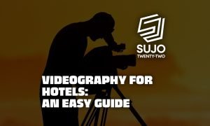Videography For Hotels An Easy Guide | SUJO TWENTY-TWO