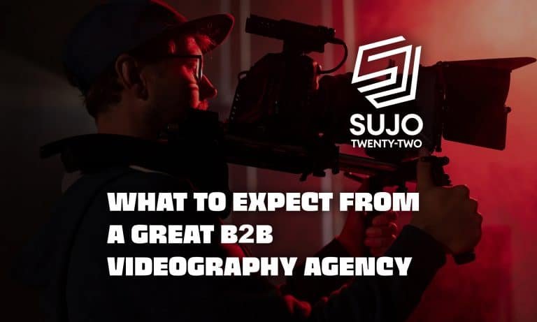 What To Expect From A Great B2B Videography Agency | SUJO TWENTY-TWO