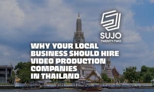 Why Your Local Business Should Hire Video Production Companies In Thailand | SUJO TWENTY TWO