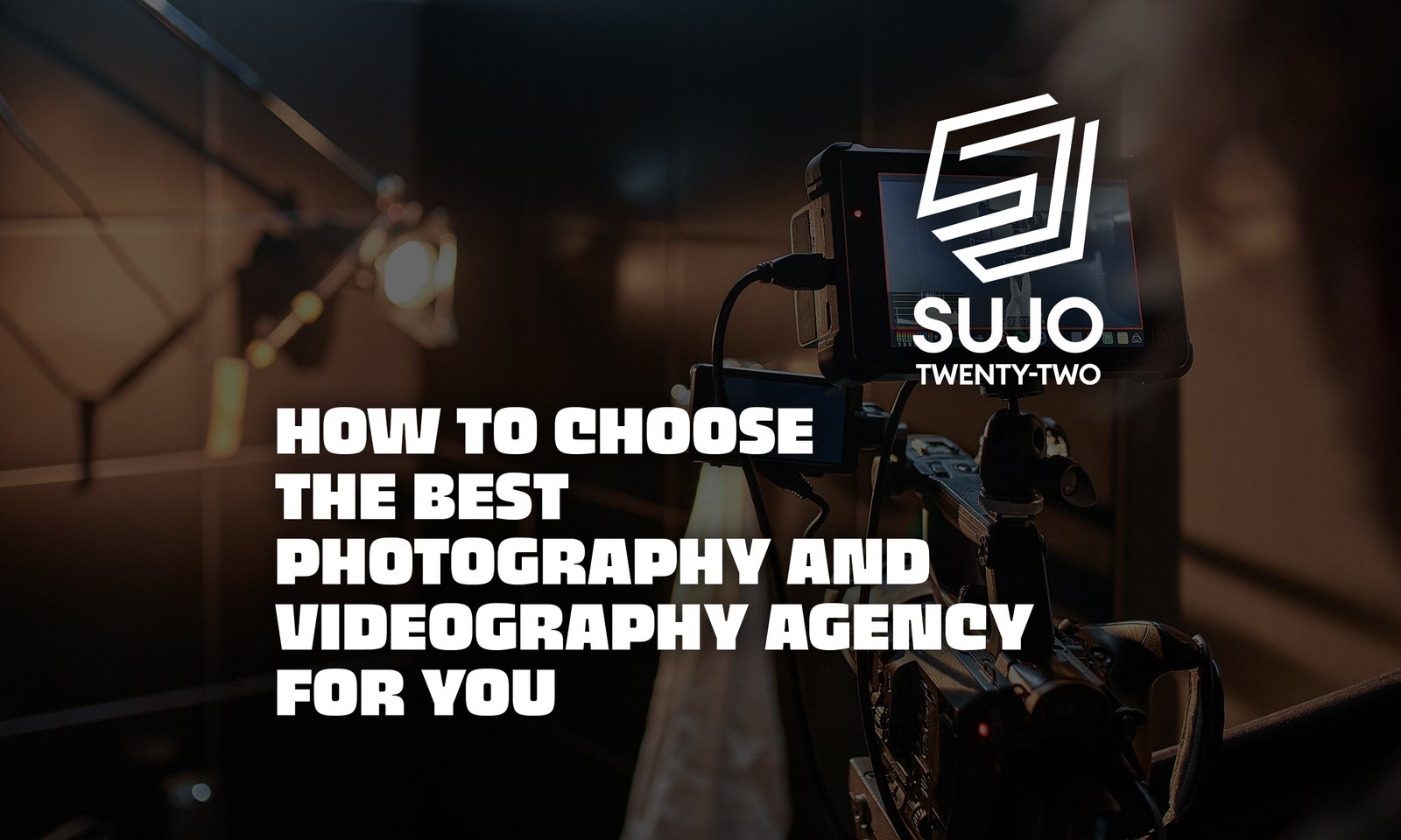 How To Choose The Best Photography And Videography Agency For You | SUJO TWENTY-TWO