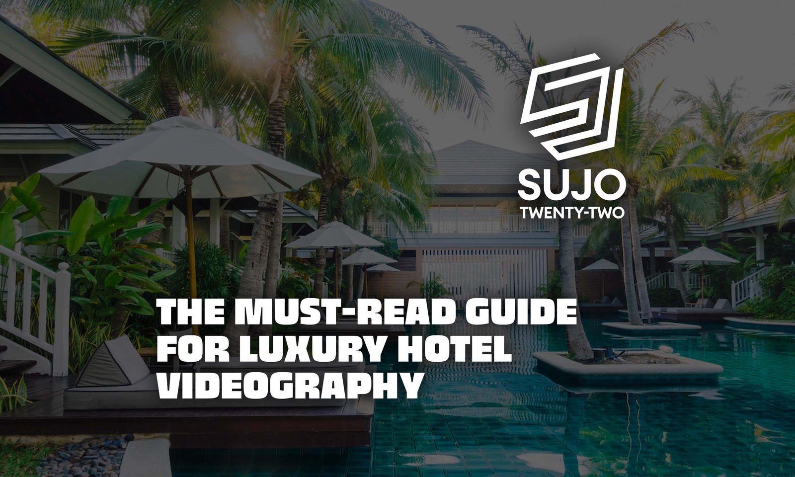 The Must-Read Guide For Luxury Hotel Videography | SUJO TWENTY-TWO