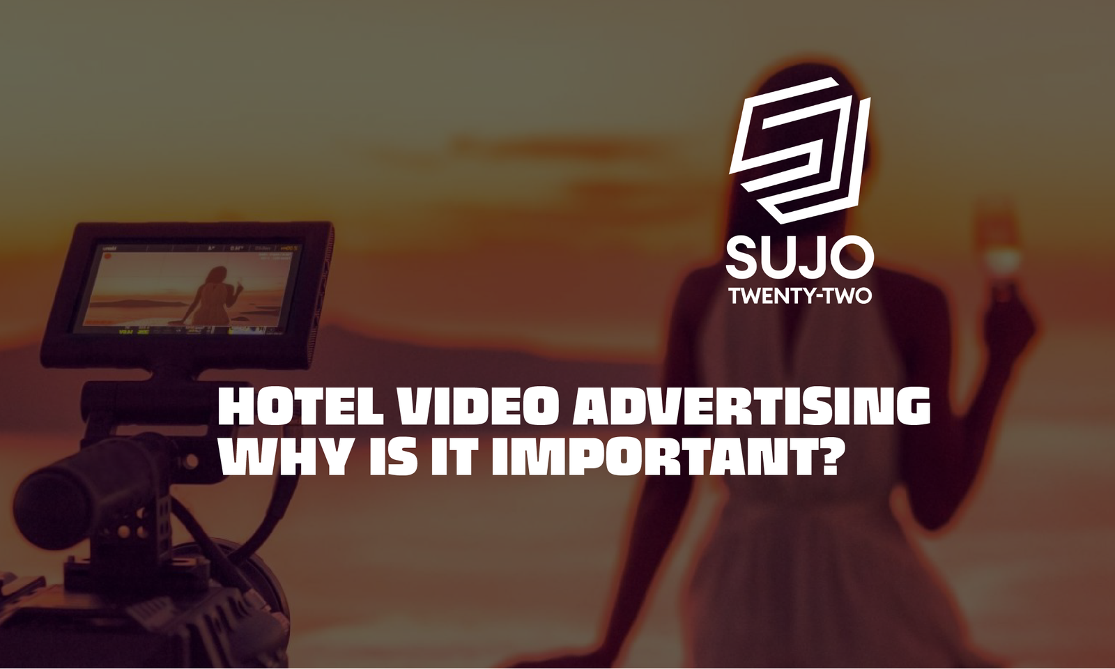 Hotel Video Advertising - Why Is It Important | SUJO TWENTY-TWO